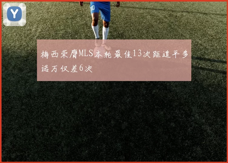 梅西荣膺MLS本轮最佳13次距追平多诺万仅差6次